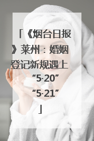 《烟台日报》莱州：婚姻登记新规遇上“5·20”“5·21”
