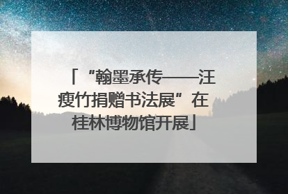 “翰墨承传——汪瘦竹捐赠书法展”在桂林博物馆开展