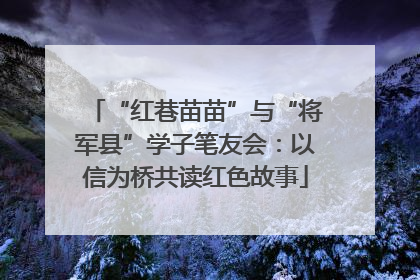 “红巷苗苗”与“将军县”学子笔友会：以信为桥共读红色故事