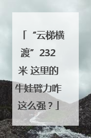 “云梯横渡”232米 这里的牛娃臂力咋这么强？