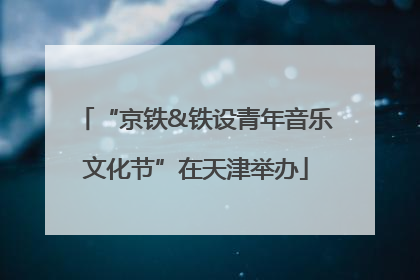 “京铁&铁设青年音乐文化节”在天津举办