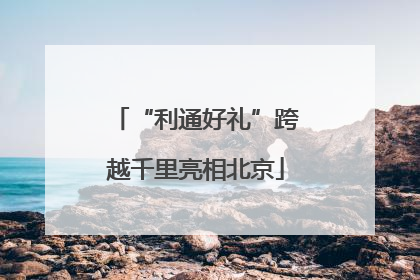 “利通好礼”跨越千里亮相北京