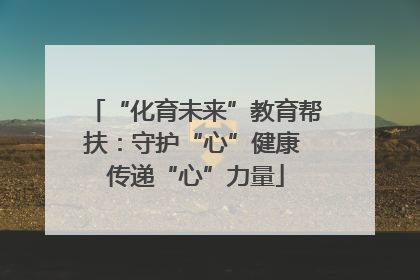 “化育未来”教育帮扶：守护“心”健康 传递“心”力量