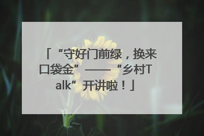 “守好门前绿，换来口袋金”——“乡村Talk”开讲啦！