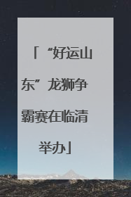 “好运山东”龙狮争霸赛在临清举办