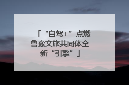 “自驾+”点燃鲁豫文旅共同体全新“引擎”