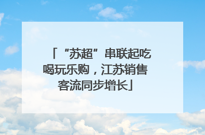 “苏超”串联起吃喝玩乐购，江苏销售客流同步增长