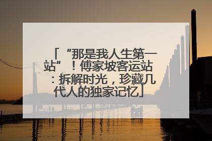 “那是我人生第一站”！傅家坡客运站：拆解时光，珍藏几代人的独家记忆