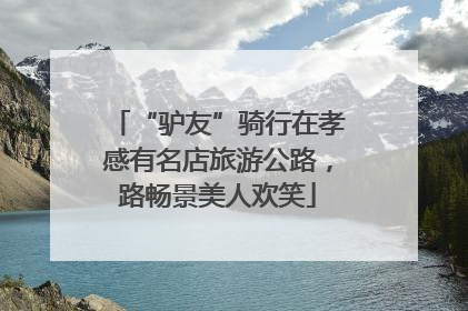 “驴友”骑行在孝感有名店旅游公路，路畅景美人欢笑