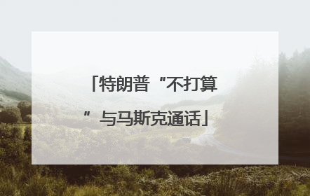 特朗普“不打算”与马斯克通话