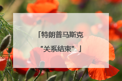 特朗普马斯克“关系结束”