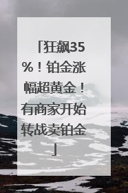狂飙35%！铂金涨幅超黄金！有商家开始转战卖铂金