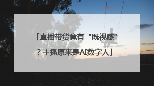 直播带货竟有“既视感”？主播原来是AI数字人