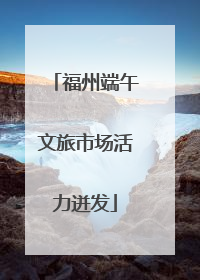 福州端午文旅市场活力迸发