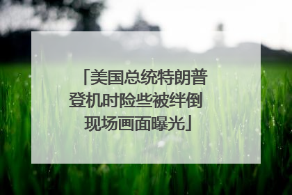 美国总统特朗普登机时险些被绊倒 现场画面曝光