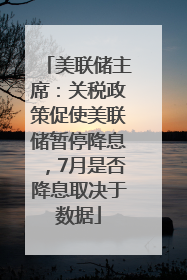 美联储主席：关税政策促使美联储暂停降息，7月是否降息取决于数据