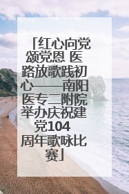 红心向党颂党恩 医路放歌践初心——南阳医专二附院举办庆祝建党104 周年歌咏比赛