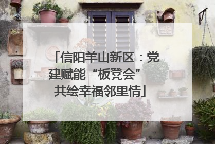 信阳羊山新区：党建赋能“板凳会” 共绘幸福邻里情