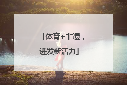 体育+非遗，迸发新活力