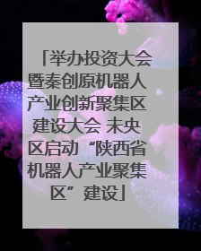 举办投资大会暨秦创原机器人产业创新聚集区建设大会 未央区启动“陕西省机器人产业聚集区”建设