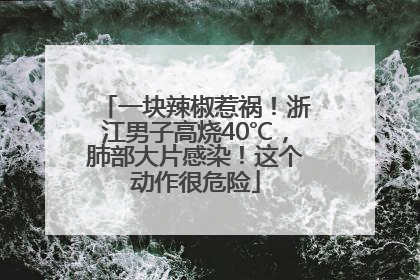 一块辣椒惹祸！浙江男子高烧40℃，肺部大片感染！这个动作很危险