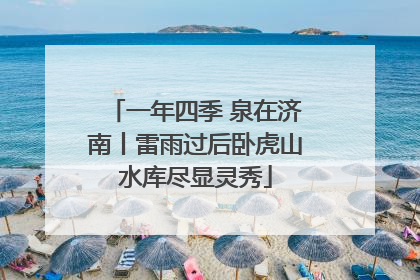 一年四季 泉在济南丨雷雨过后卧虎山水库尽显灵秀