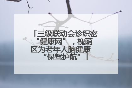 三级联动会诊织密 “健康网”，槐荫区为老年人脑健康 “保驾护航”