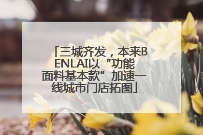 三城齐发，本来BENLAI以“功能面料基本款”加速一线城市门店拓图