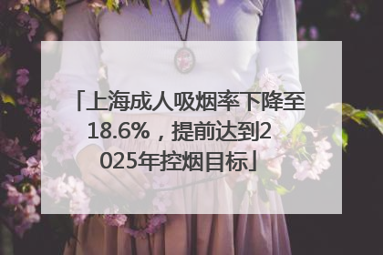 上海成人吸烟率下降至18.6%，提前达到2025年控烟目标