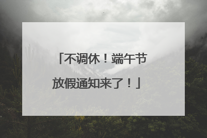 不调休！端午节放假通知来了！