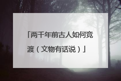 两千年前古人如何竞渡（文物有话说）