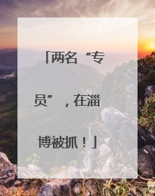 两名“专员”，在淄博被抓！