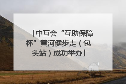 中互会“互助保障杯”黄河健步走（包头站）成功举办