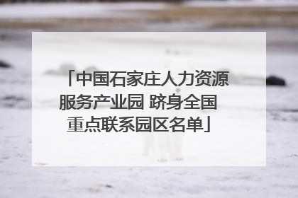 中国石家庄人力资源服务产业园 跻身全国重点联系园区名单
