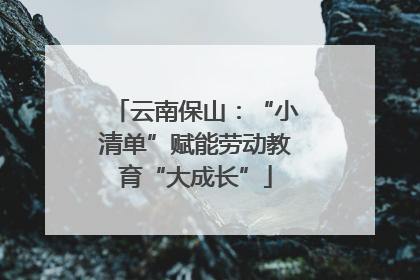 云南保山：“小清单”赋能劳动教育“大成长”