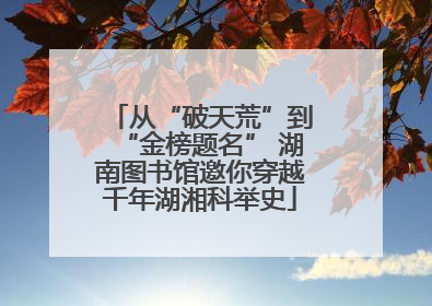从“破天荒”到“金榜题名” 湖南图书馆邀你穿越千年湖湘科举史