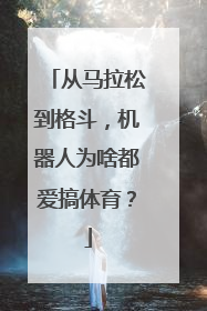 从马拉松到格斗，机器人为啥都爱搞体育？
