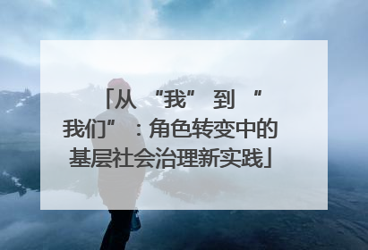 从 “我” 到 “我们”：角色转变中的基层社会治理新实践
