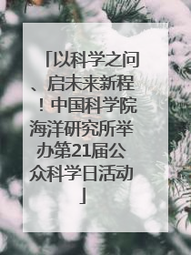 以科学之问、启未来新程！中国科学院海洋研究所举办第21届公众科学日活动