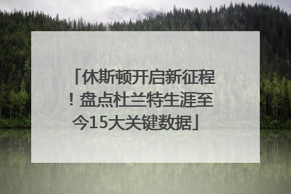 休斯顿开启新征程！盘点杜兰特生涯至今15大关键数据