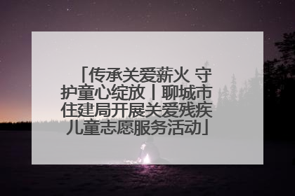 传承关爱薪火 守护童心绽放丨聊城市住建局开展关爱残疾儿童志愿服务活动