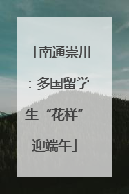 南通崇川：多国留学生“花样”迎端午