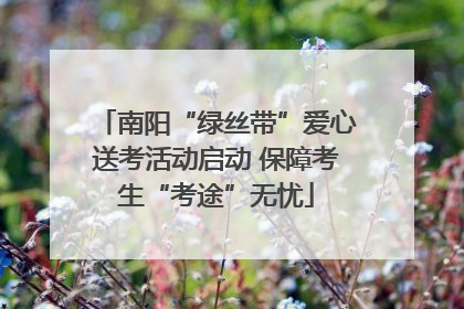 南阳“绿丝带”爱心送考活动启动 保障考生“考途”无忧