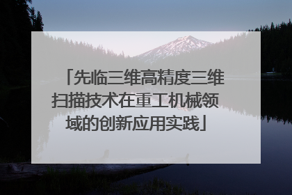 先临三维高精度三维扫描技术在重工机械领域的创新应用实践