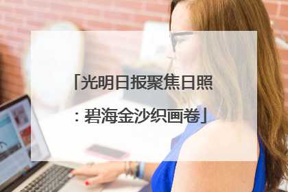 光明日报聚焦日照：碧海金沙织画卷