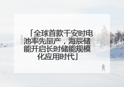 全球首款千安时电池率先量产，海辰储能开启长时储能规模化应用时代