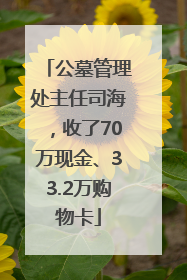 公墓管理处主任司海，收了70万现金、33.2万购物卡