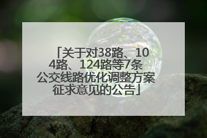关于对38路、104路、124路等7条公交线路优化调整方案征求意见的公告