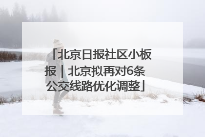 北京日报社区小板报｜北京拟再对6条公交线路优化调整