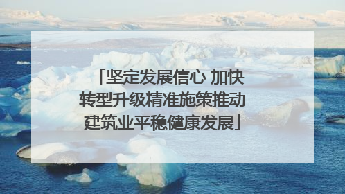 坚定发展信心 加快转型升级精准施策推动建筑业平稳健康发展